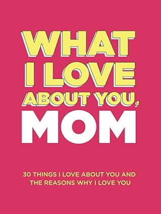 What I Love About You, Mom: 30 Things I Love About