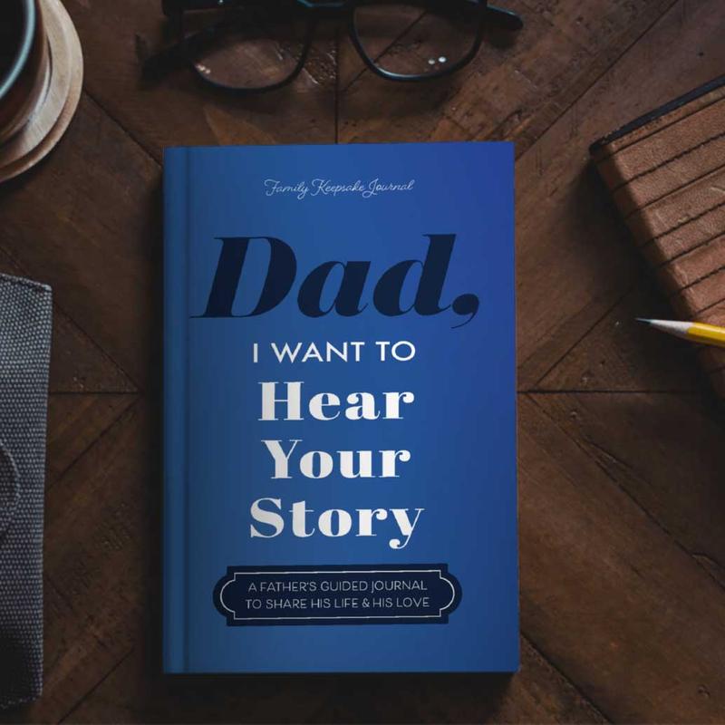 Dad I Want to Hear Your Story The Gift Your Dad